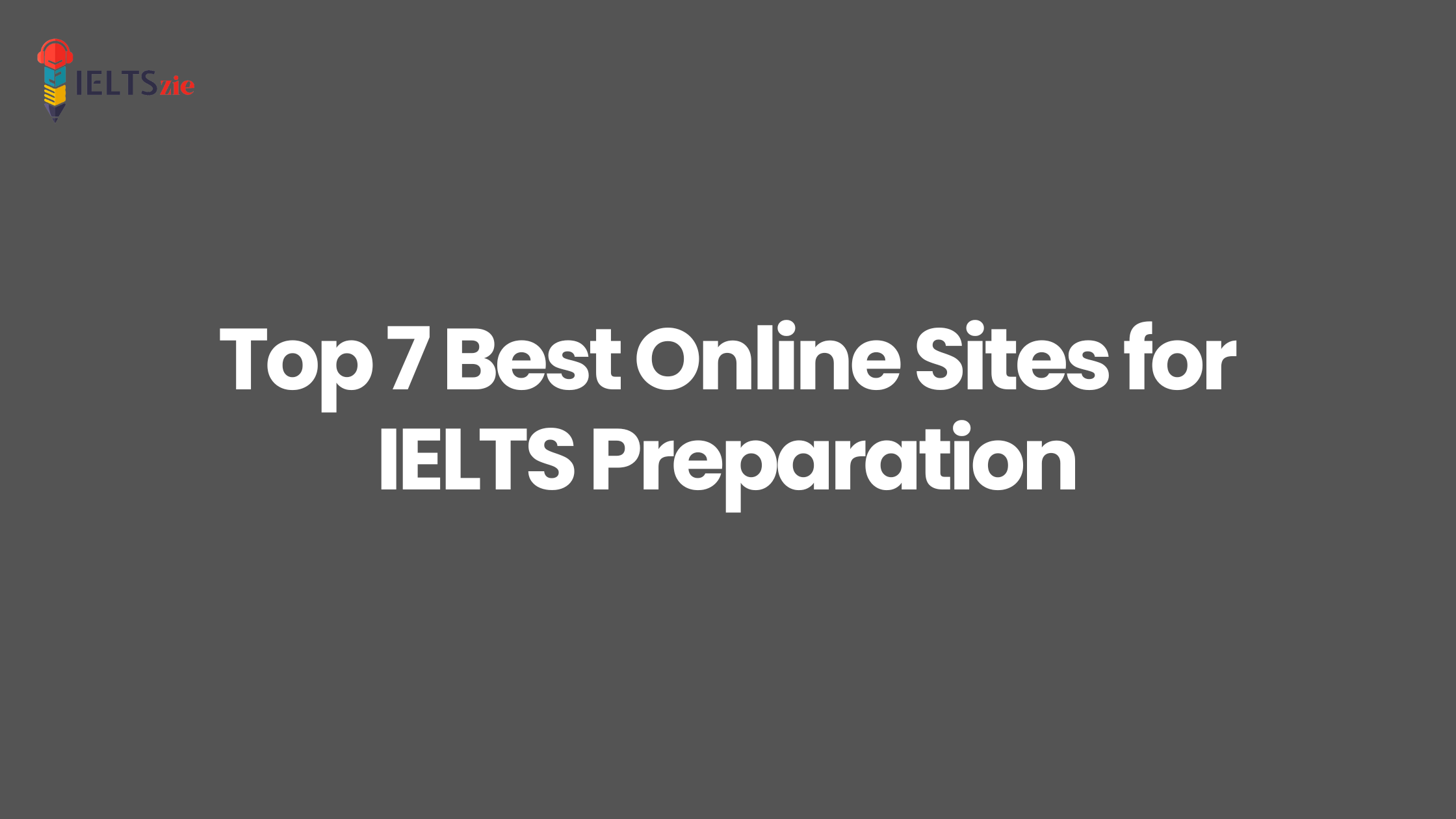 Top 7 Best Online Sites for IELTS Preparation