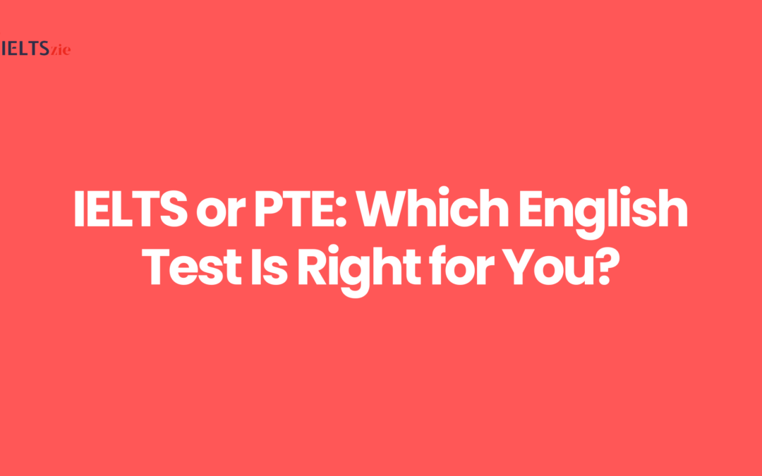 IELTS or PTE: Which English Test Is Right for You?